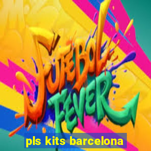 pls kits barcelona